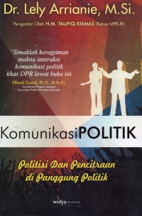 Komunikasi politik : politisi dan pencitraan di panggung politik