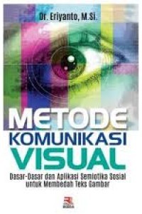 Metode Komunikasi Visual: Dasar - Dasar dan Aplikasi Semiotika Sosial untuk Membedah Teks Gambar