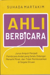 Ahli berbicara :Jurus Ampuh Menjadi Pembicara Andal Yang Selalu Didengar, Menarik Minat, Dan Tidak Membosankan Di Segala Situasi