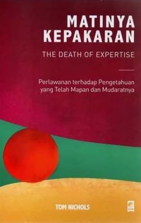 Image of Matinya Kepakaran : The Death of Expertise ; Perlawanan terhadap Pengetahuan yang telah Mapan dan Mudaratnya