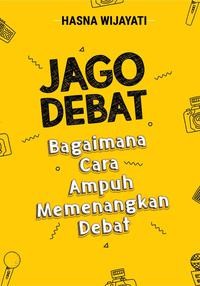 Jago Debat : Bagaimana Cara Ampuh Memenangkan Debat