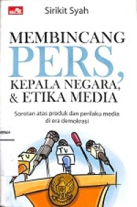 Membincang Pers, Kepala Negara, & Etika Media: Sorotan Atas Produk Dan Perilaku Media Di Era Demokrasi