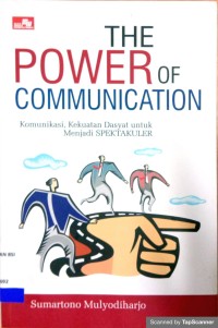 The Power of Comunication: Komunikasi, Kekuatan Dasyat Untuk Spektakuler