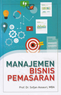 Manajemen bisnis pemasaran / Prof. Dr. Sofjan Assauri, MBA ; editor, Fauziah Assauri S.E., Hastuti Assauri, S.E., S.Si., M.M., Apt,[dan 4 editor lainnya]
