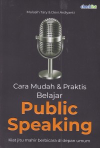 Cara mudah & Praktis belajar public speaking : kiat jitu mahir berbicara di depan umum