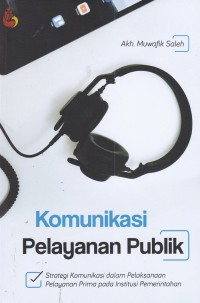 Komunikasi Pelayanan Publik : Strategi Komunikasi dalam Pelaksanaan Pelayanan Prima pada Institusi Pemerintahan