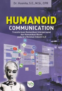 Humanoid Communication Tranformasi Komunikasi Interpersonal dan Komunikasi Bisnis pada Era Revolusi Industri 4.0