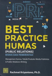 BEST PRACTICE HUMAS (PUBLIC RELATIONS) BISNIS DAN PEMERINTAH: Manajemen Humas, Teknik Produksi Media Publisitas dan Public Relations Writing