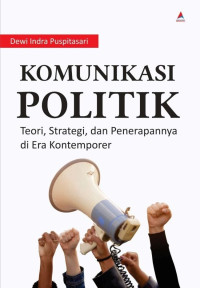 Komunikasi Politik : Teori, Strategi, dan Penerapannya di Era Kontemporer