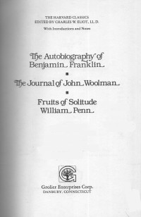 The Autobiography of Benjamin Franklin / The Journal of John Woolman / Fruits of Solitude William Penn