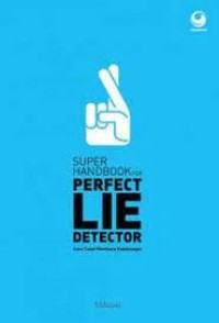 Super HandBook for Perfect Lie Detector : Cara Cepat Membaca Kebohongan