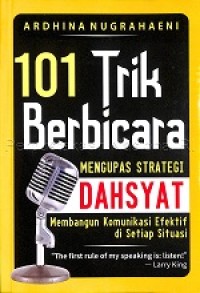 101 trik berbicara : mengupas strategi dahsyat membangun komunikasi efektif di setiap situasi / Ardhina Nugrahaeni ; penyunting, Amira