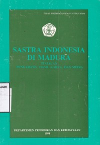 Sastra Indonesia di Madura : Tinjauan Pengarang, Hasil Karya, dan Media