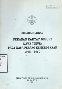 Sejarah Lokal Peranan Rakyat Besuki (Jawa Timur) pada masa Perang Kemerdekaan 1945-1950