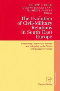 The Evolution of Civil-Military Relations in South East Europe: Continuing Democratic Reform and Adapting to the Needs of Fighting Terrorism