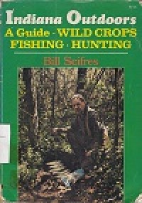 Indiana Outdoors: A Guide to Fishing, Hunting, and Wild Crops