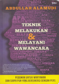 Teknik Melakukan dan Melayani Wawancara : Pedoman untuk Wartawan dan Siapa pun yang Bersinergi dengan Pers