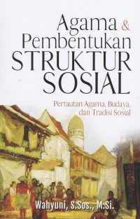 Agama & Pembentukan Struktur Sosial : Pertautan Agama, Budaya, dan Tradisi Sosial