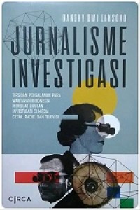 Jurnalisme investigasi : Tips dan pengalaman para wartawan indonesia membuat liputan investigasi di media cetak, Radio, dan televisi