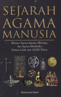 Sejarah Agama Manusia : Ikhtisar Agama-agama, Mitologi, dan Ajaran Metafisika Selama Lebih dari 10.000 Tahun