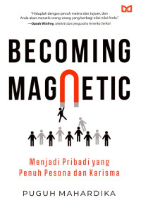 Becoming Magnetic - Menjadi Pribadi yang Penuh Pesona dan Karisma