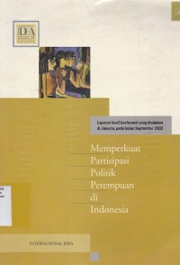 International IDEA : Memperkuat Partisipasi Politik Perempuan di Indonesia (Laporan hasil Konferensi yang diadakan di Jakarta, pada bulan September 2002)