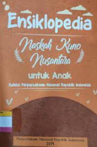 Ensiklopedia naskah kuno nusantara untuk anak : koleksi perpustakaan nasional republik indonesia