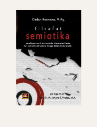 Filsafat Semiotika : Paradigma, Teori, dan Metode Interpretasi Tanda dari Semiotika Struktural hingga Dekonstruksi Praktis