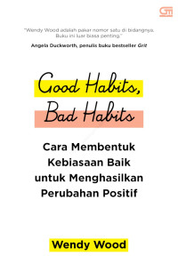 Good Habits, Bad Habits : Cara Membentuk Kebiasaan Baik Untuk Menghasilkan Perubahan Positif