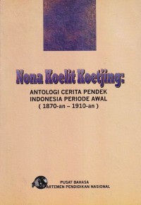 Nona Koelit Koetjing : Antologi Cerita Pendek Indonesia Periode Awal (1870-an - 1910-an)