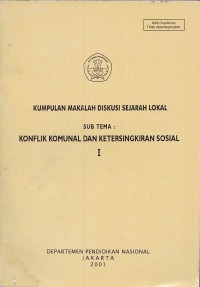 Kumpulan Makalah Diskusi Sejarah Lokal Sub Tema: Konflik Komunal dan Ketersingkiran Sosial I