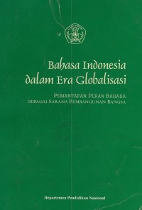 Bahasa Indonesia dalam Era Globalisasi : Pemantapan Peran Bahasa sebagai Sarana Pembangunan Bangsa