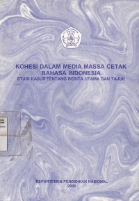 Kohesi dalam Media Massa Cetak Bahasa Indonesia : Studi Kasus tentang Berita Utama dan Tajuk