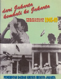 Dari Jakarta kembali ke Jakarta : perjuangan bersenjata 1945-1949
