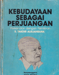 Image of Kebudayaan sebagai perjuangan: perkenalan dengan pemikiran Sutan Takdir Alisjahbana