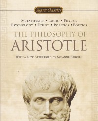 The philosophy of aristotle : metaphysics, logic, physics. psyhology, ethics, politics, poetics ( with a new afterword by Susanne Bobzien)