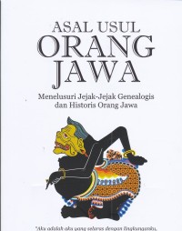 Asal Usul Orang Jawa : menelusuri jejak-jejak Genealogis dan historis orang Jawa