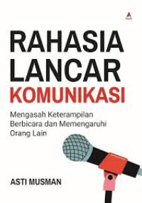 Rahasia Lancar Komunikasi : mengasah keterampilan berbicara dan mempenharuhi orang lain