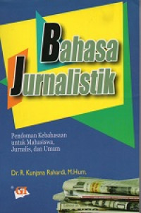 Bahasa Jurnalistik: Pedoman Kebahasaan Untuk Mahasiswa, Jurnalis, dan umum