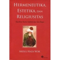 Hermeneutika, Estetika, Dan Religiusitas: Esai-Esai Sastra Sufistik Dan Seni Rupa