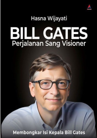 Bill Gates Perjalanan Sang Visioner : Membongkar Isi Kepala Bill Gates