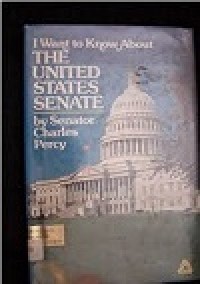I want to know about the United States senate / Charles H. Percy ; concived and producced by Whitehall, Hadlyme & Smith