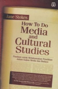How To Do Media and Cultural Studies: Panduan untuk  melaksanakan Penelitian dalam Kajian dan Budaya