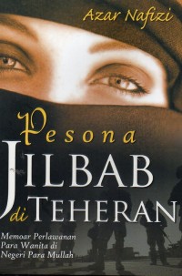 Pesona Jilbab di Teheran
(Reading Lolita in Tehran Random house , alih bahasa)