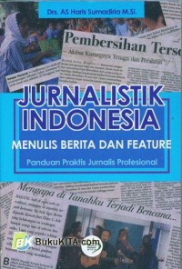 Jurnalistik Indonesia: Menulis Berita Dan Feature. Panduan Praktis Jurnalis Profesional