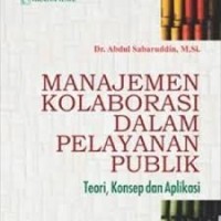 Manajemen Kolaborasi Dalam Pelayanan Publik: Teori, Konsep, dan Aplikasi