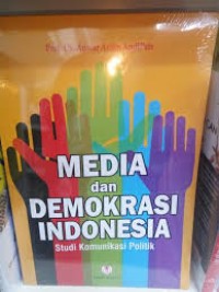Media dan Demokrasi Indonesia : Studi Komunikasi Politik