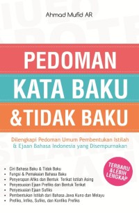 Pedoman Kata Baku & Tidak Baku : Dilengkapi Pedoman Umum Pembentukan Istilah & Ejaan Bahasa Indonesia Yang Disempurnakan