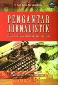 Pengantar  Jurnalistik : Teknik Penulisan Berita,Artikel,&Feature