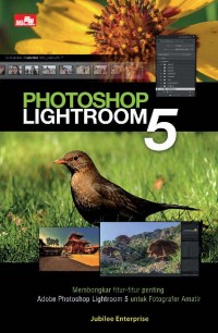 Photoshop Lightroom 5: Membongkar Fitur-Fitur Penting Adobe Photoshop Lightroom 5 untuk Fotografer Amatir